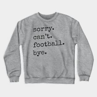 Sorry Can't Football Bye Crewneck Sweatshirt